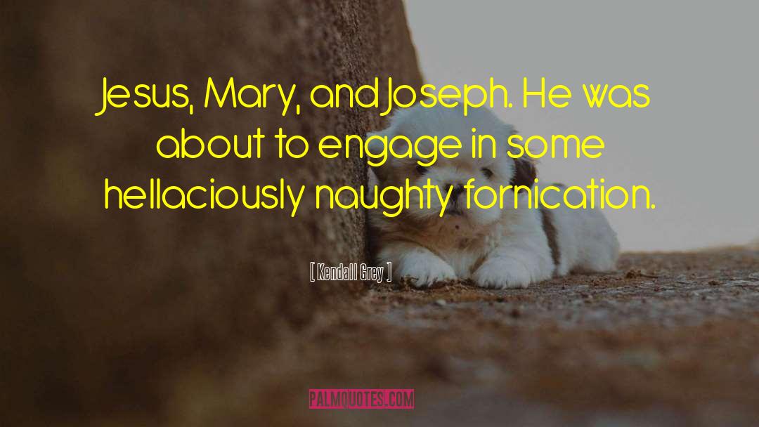 Kendall Grey Quotes: Jesus, Mary, and Joseph. He