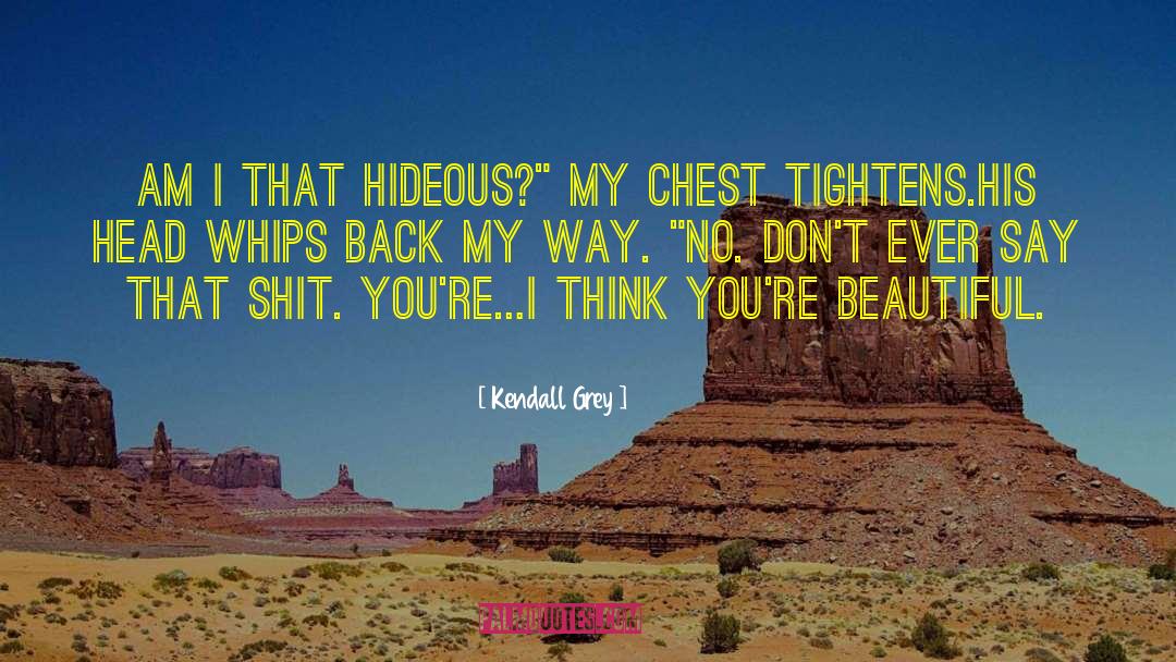 Kendall Grey Quotes: Am I that hideous?
