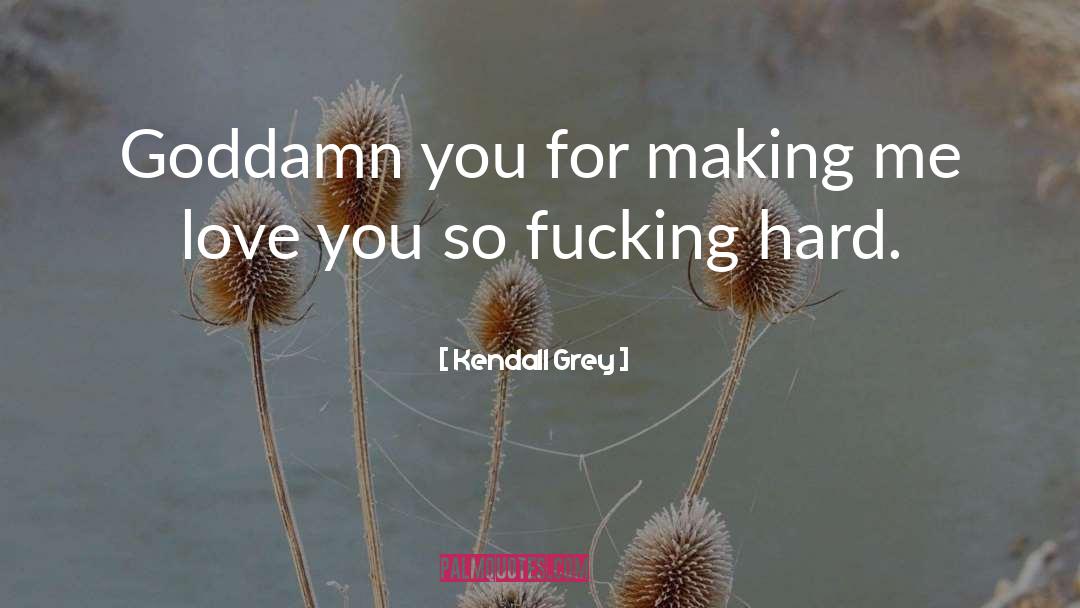 Kendall Grey Quotes: Goddamn you for making me