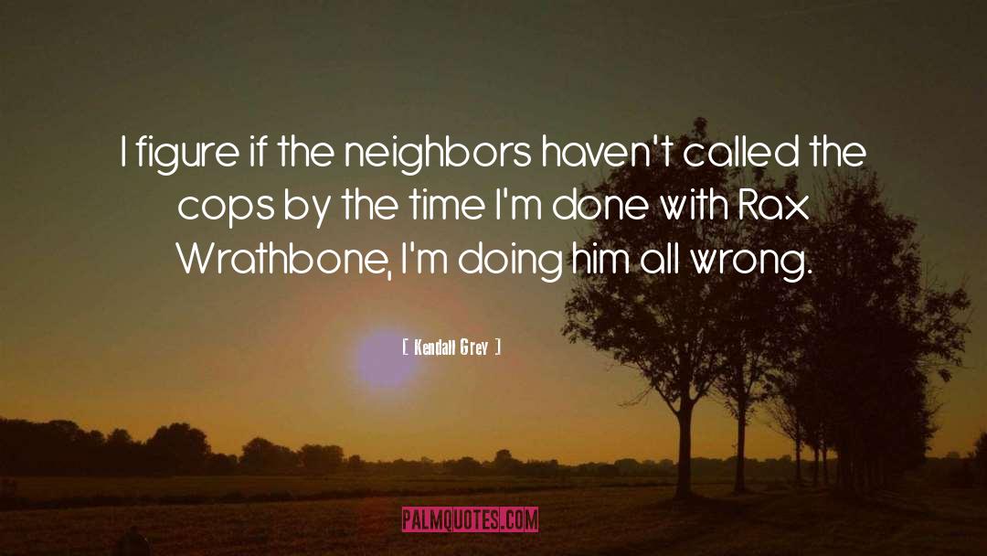 Kendall Grey Quotes: I figure if the neighbors