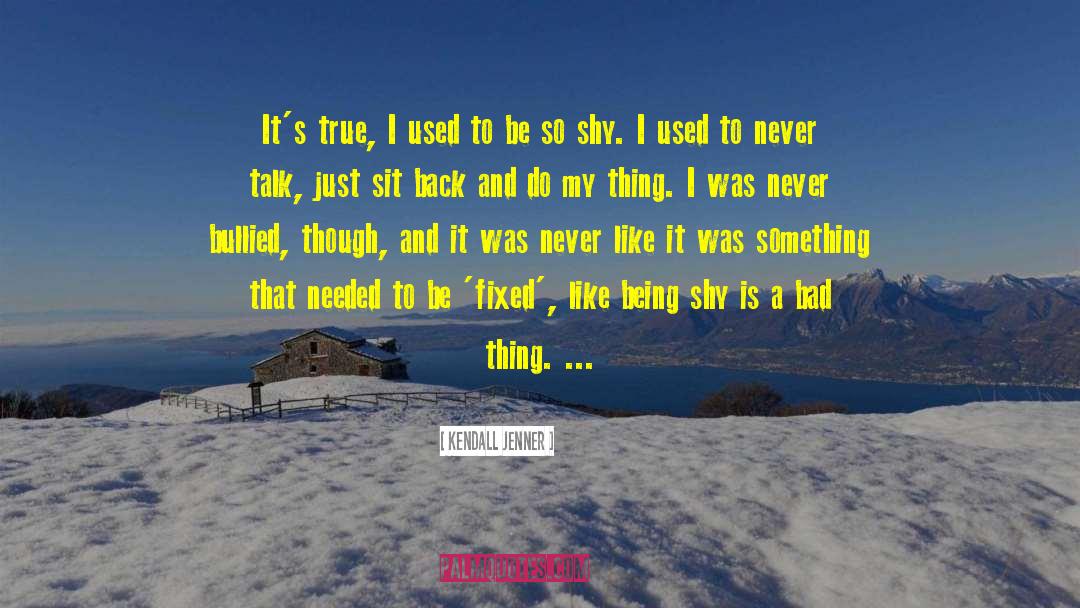 Kendall Jenner Quotes: It's true, I used to