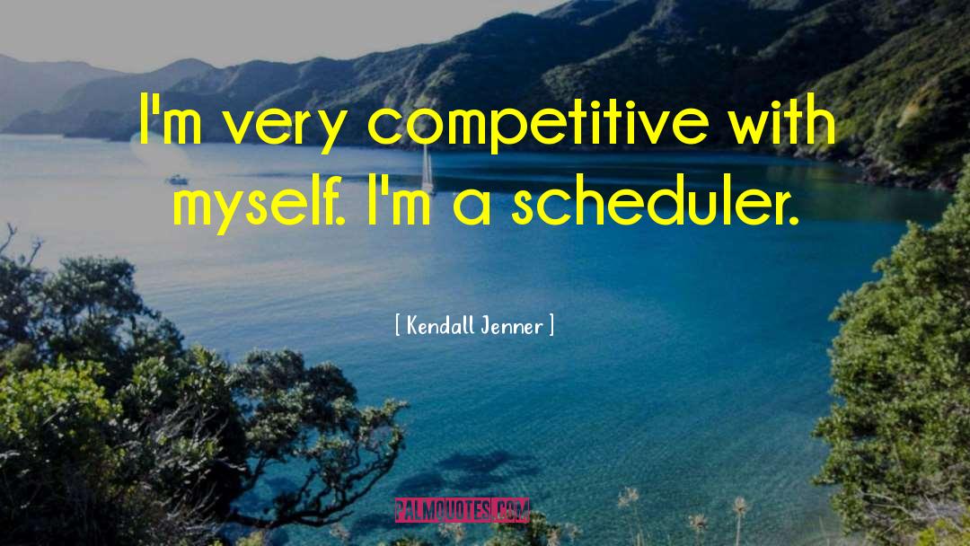 Kendall Jenner Quotes: I'm very competitive with myself.