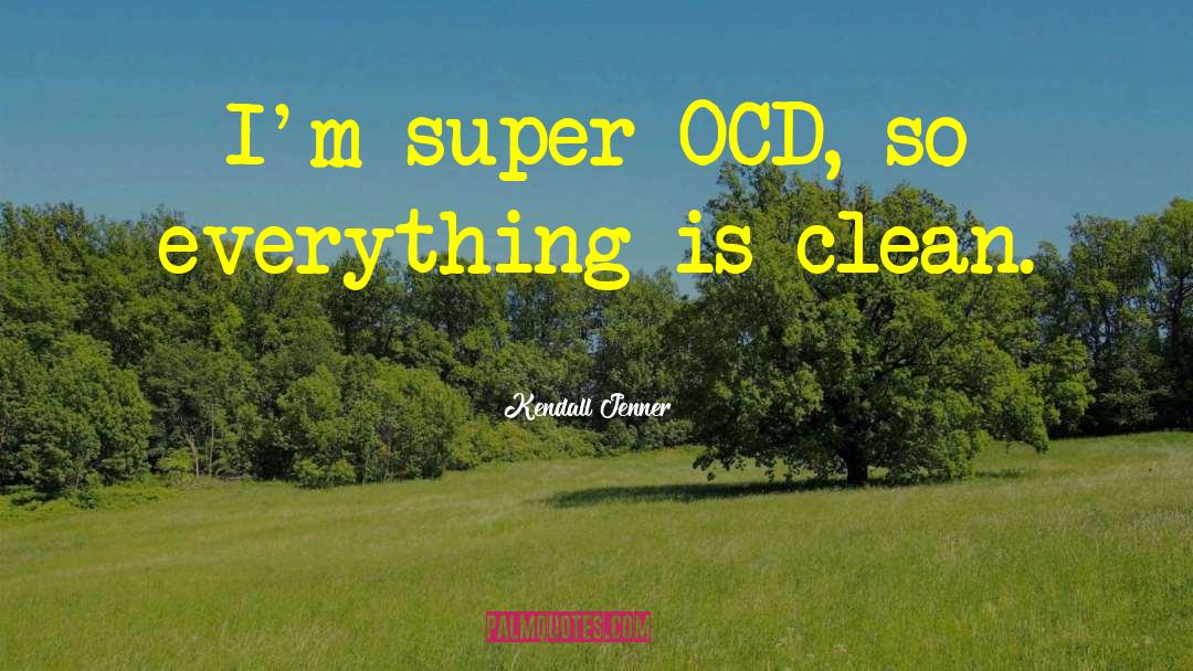 Kendall Jenner Quotes: I'm super OCD, so everything