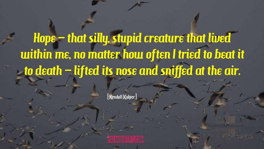 Kendall Kulper Quotes: Hope – that silly, stupid