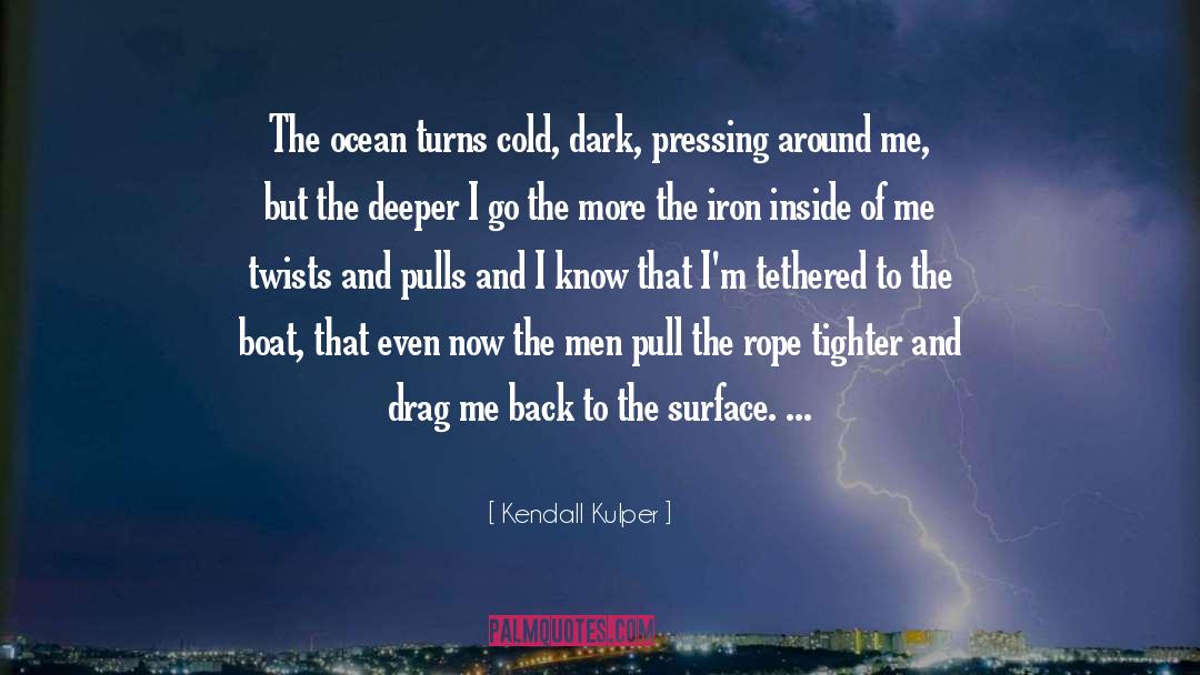 Kendall Kulper Quotes: The ocean turns cold, dark,