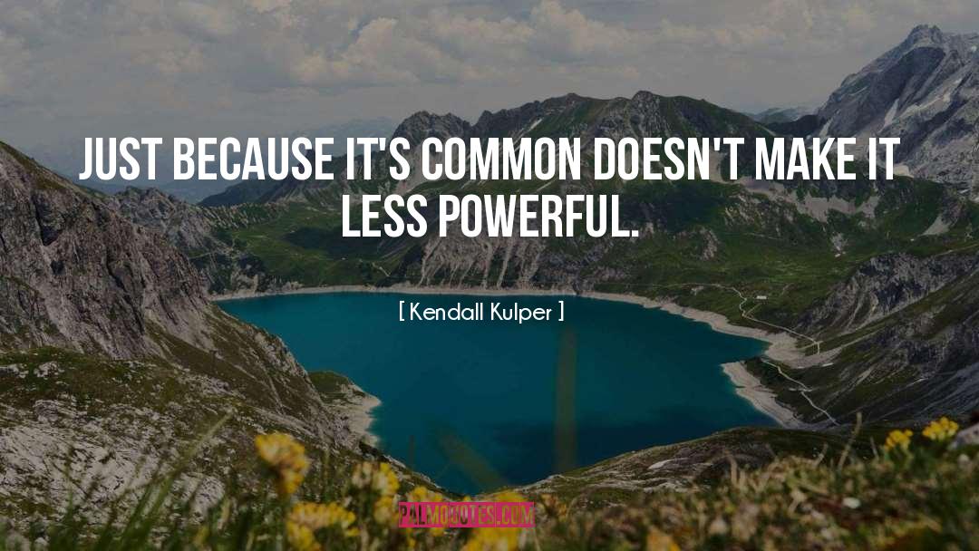 Kendall Kulper Quotes: Just because it's common doesn't