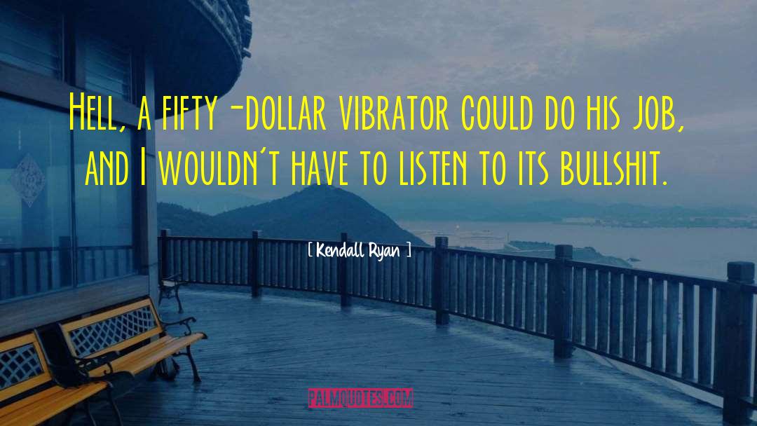 Kendall Ryan Quotes: Hell, a fifty-dollar vibrator could