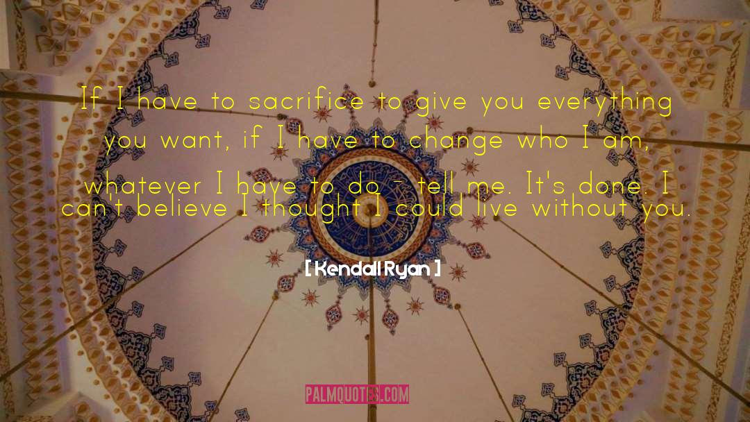 Kendall Ryan Quotes: If I have to sacrifice