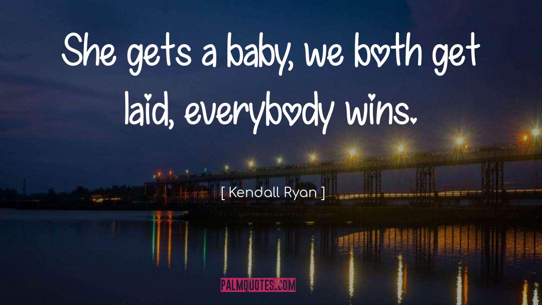 Kendall Ryan Quotes: She gets a baby, we