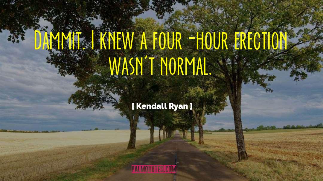 Kendall Ryan Quotes: Dammit. I knew a four-hour