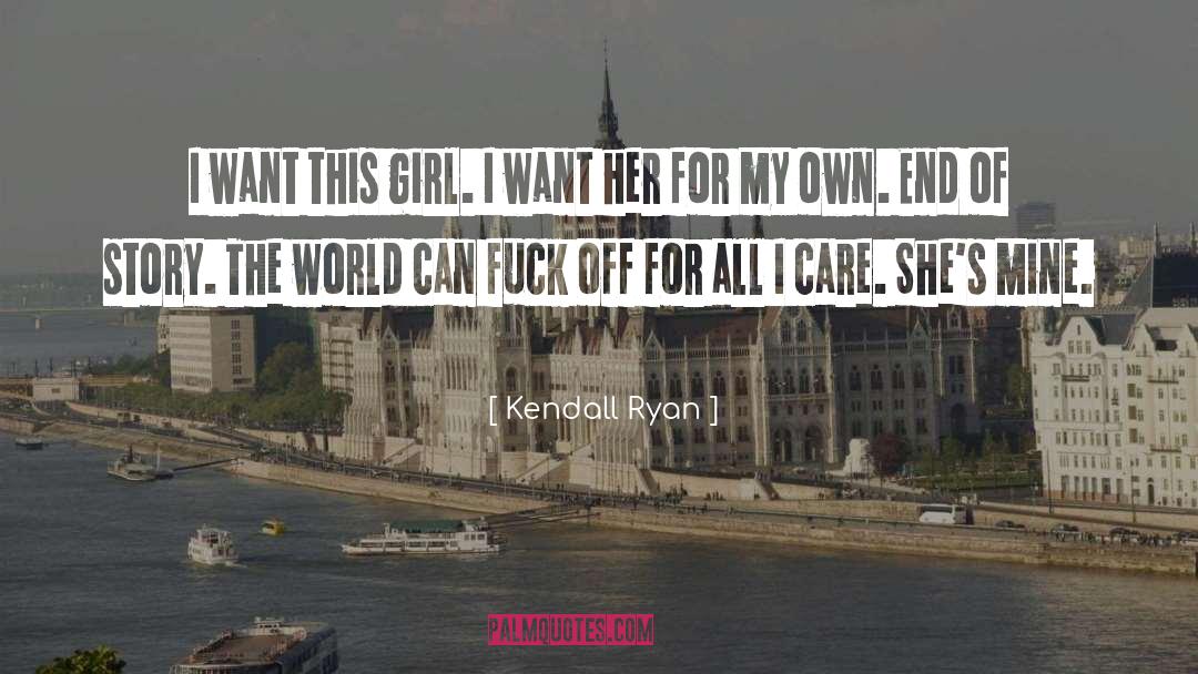 Kendall Ryan Quotes: I want this girl. I