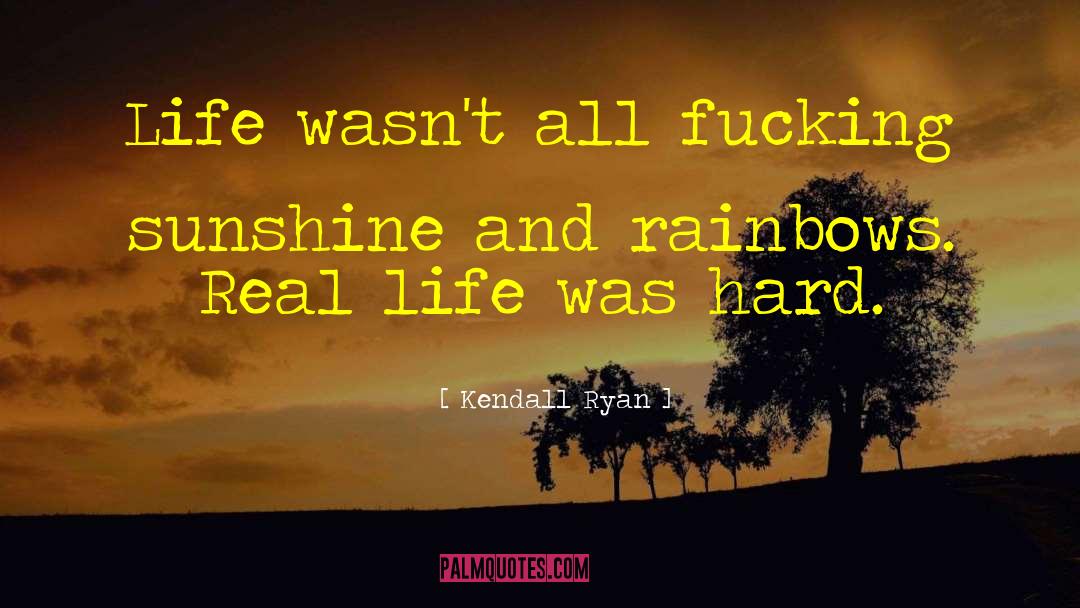 Kendall Ryan Quotes: Life wasn't all fucking sunshine