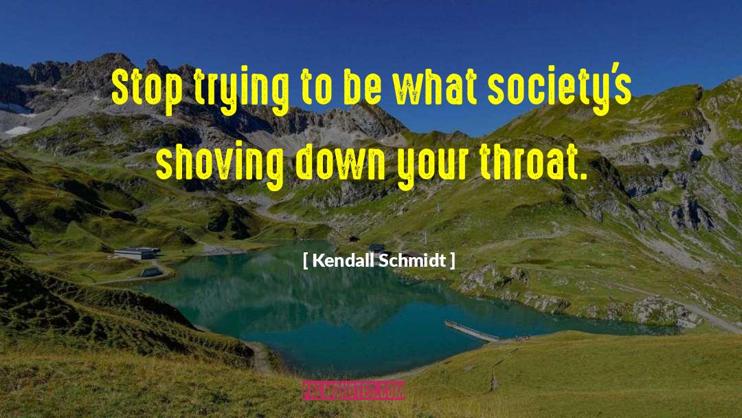 Kendall Schmidt Quotes: Stop trying to be what