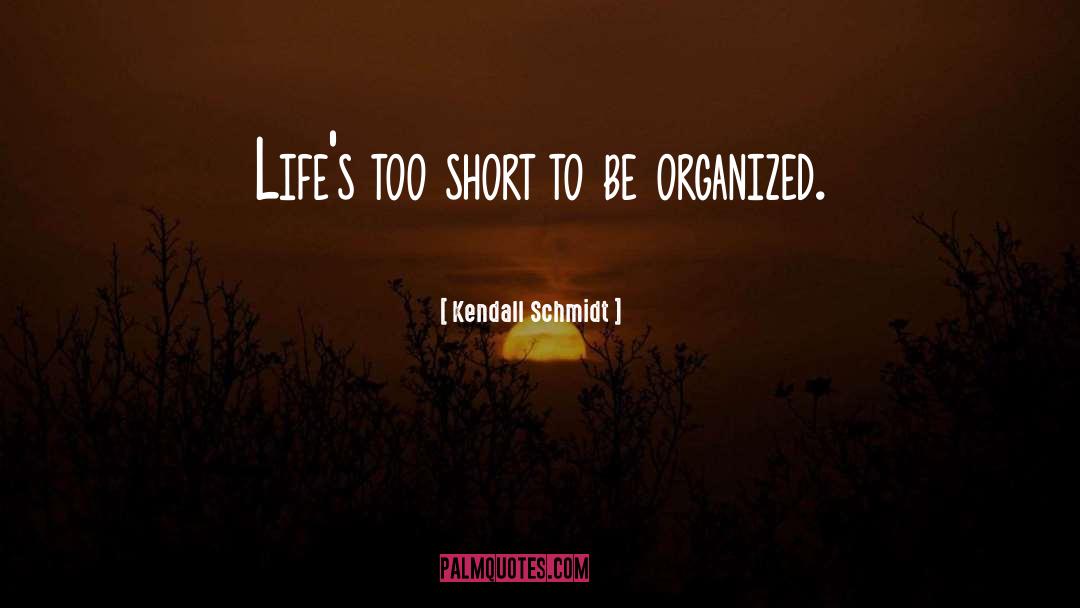 Kendall Schmidt Quotes: Life's too short to be