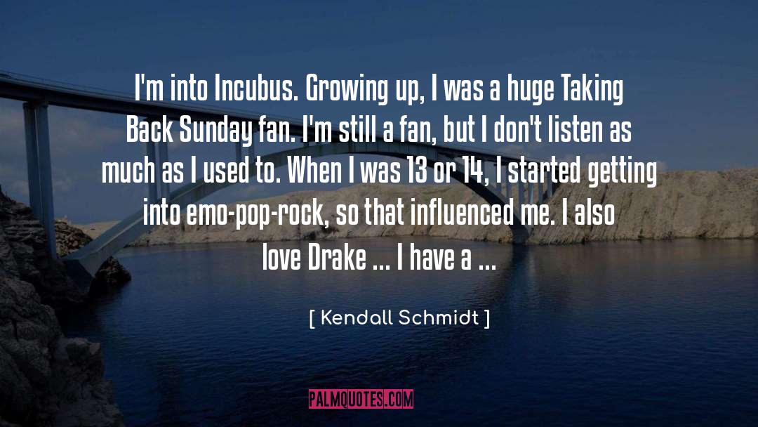 Kendall Schmidt Quotes: I'm into Incubus. Growing up,