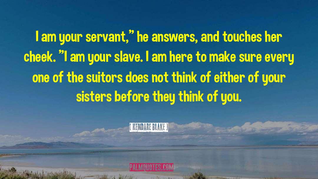 Kendare Blake Quotes: I am your servant,