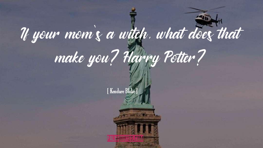 Kendare Blake Quotes: If your mom's a witch,