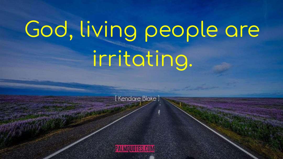 Kendare Blake Quotes: God, living people are irritating.