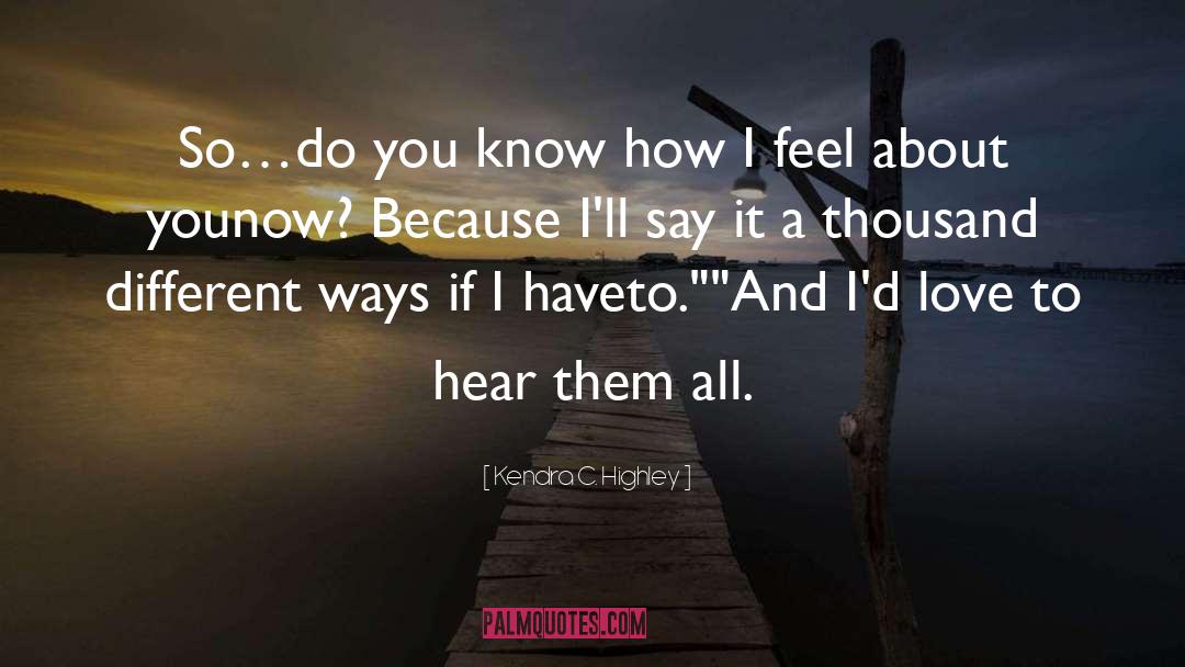 Kendra C. Highley Quotes: So…do you know how I