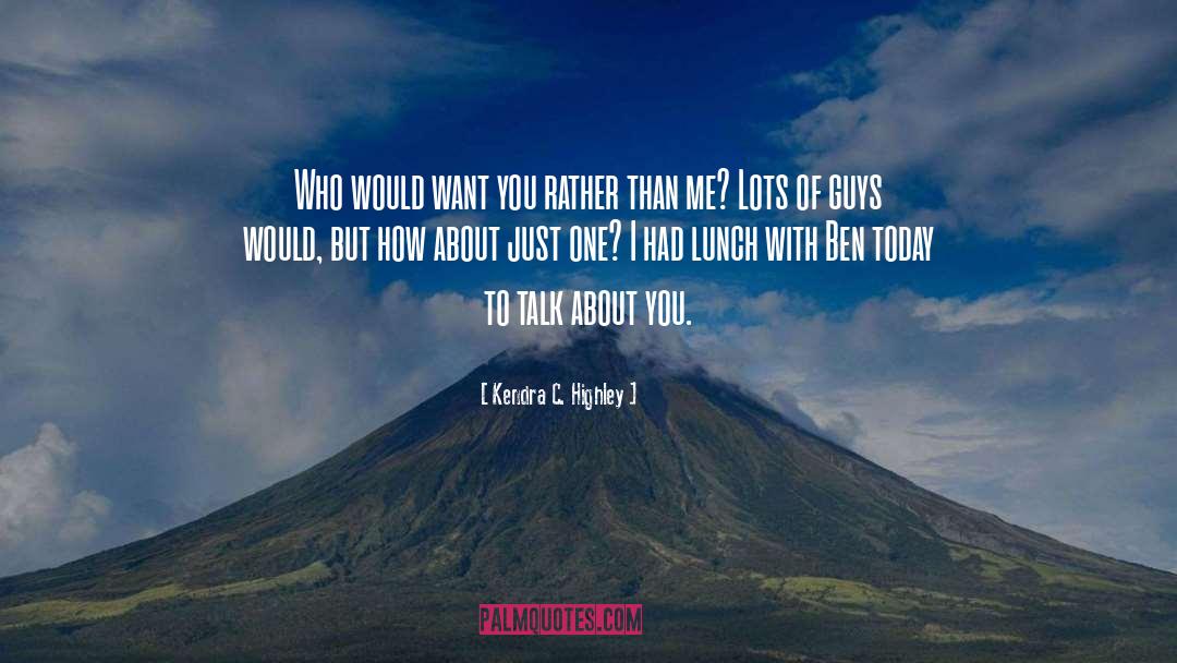 Kendra C. Highley Quotes: Who would want you rather