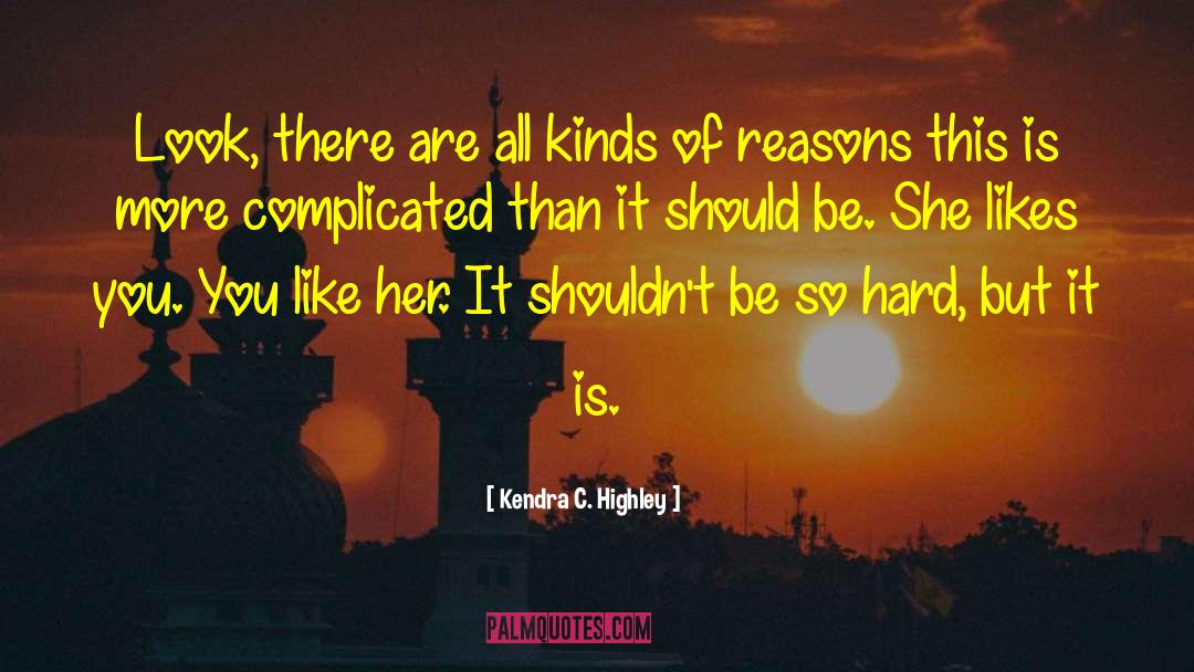 Kendra C. Highley Quotes: Look, there are all kinds
