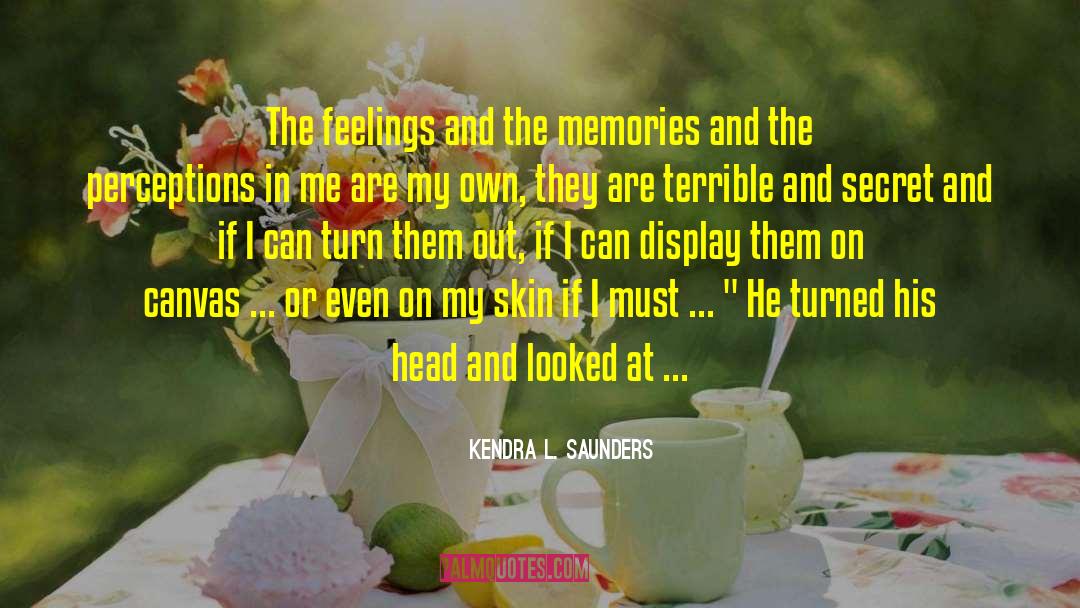 Kendra L. Saunders Quotes: The feelings and the memories