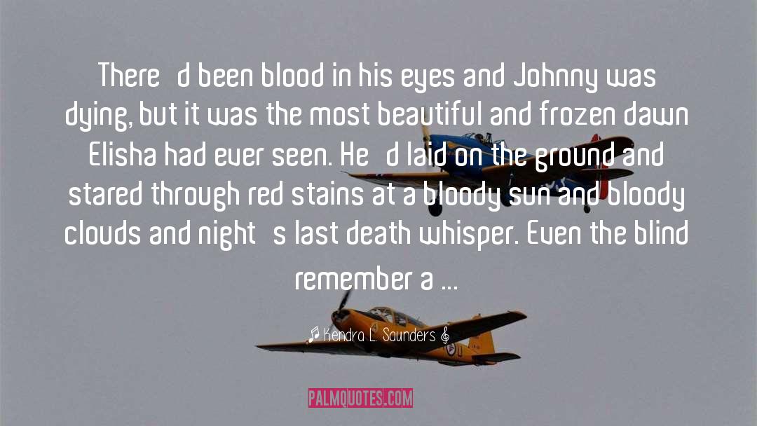 Kendra L. Saunders Quotes: There'd been blood in his