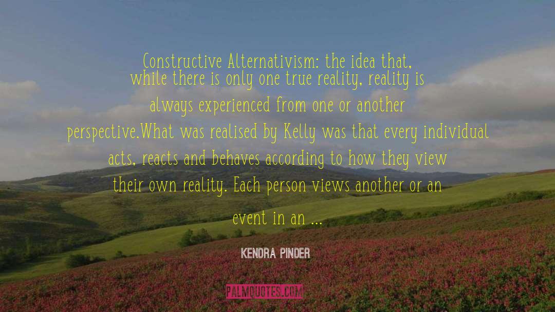 Kendra Pinder Quotes: Constructive Alternativism: the idea that,