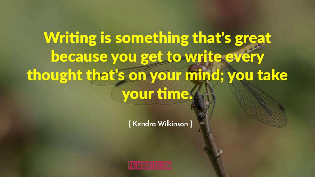 Kendra Wilkinson Quotes: Writing is something that's great