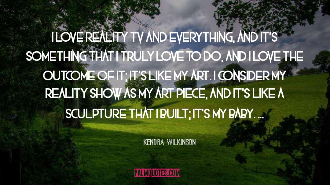 Kendra Wilkinson Quotes: I love reality TV and