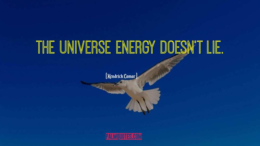 Kendrick Lamar Quotes: The Universe energy doesn't lie.