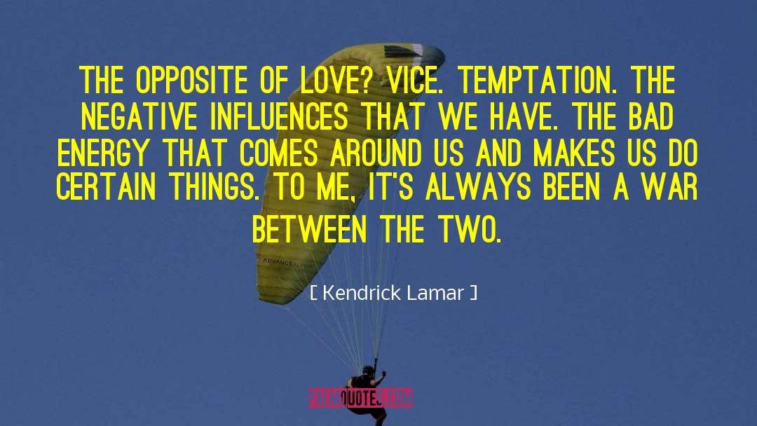 Kendrick Lamar Quotes: The opposite of love? Vice.