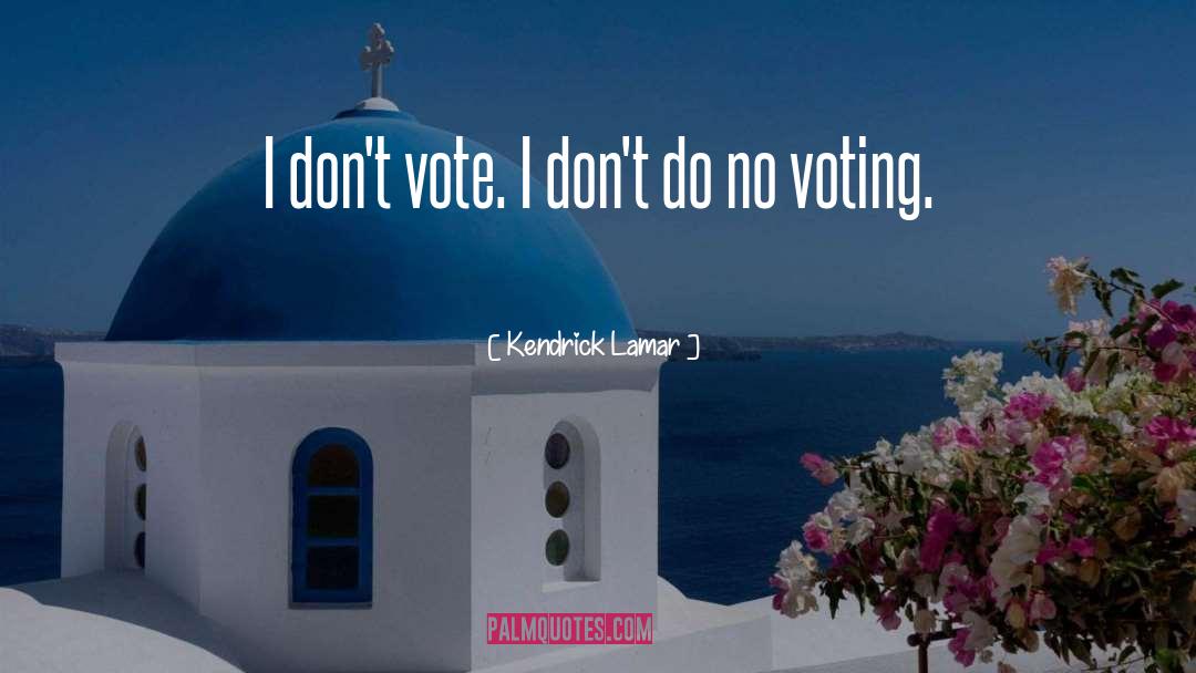 Kendrick Lamar Quotes: I don't vote. I don't