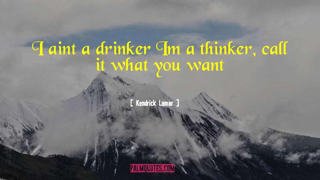Kendrick Lamar Quotes: I aint a drinker Im
