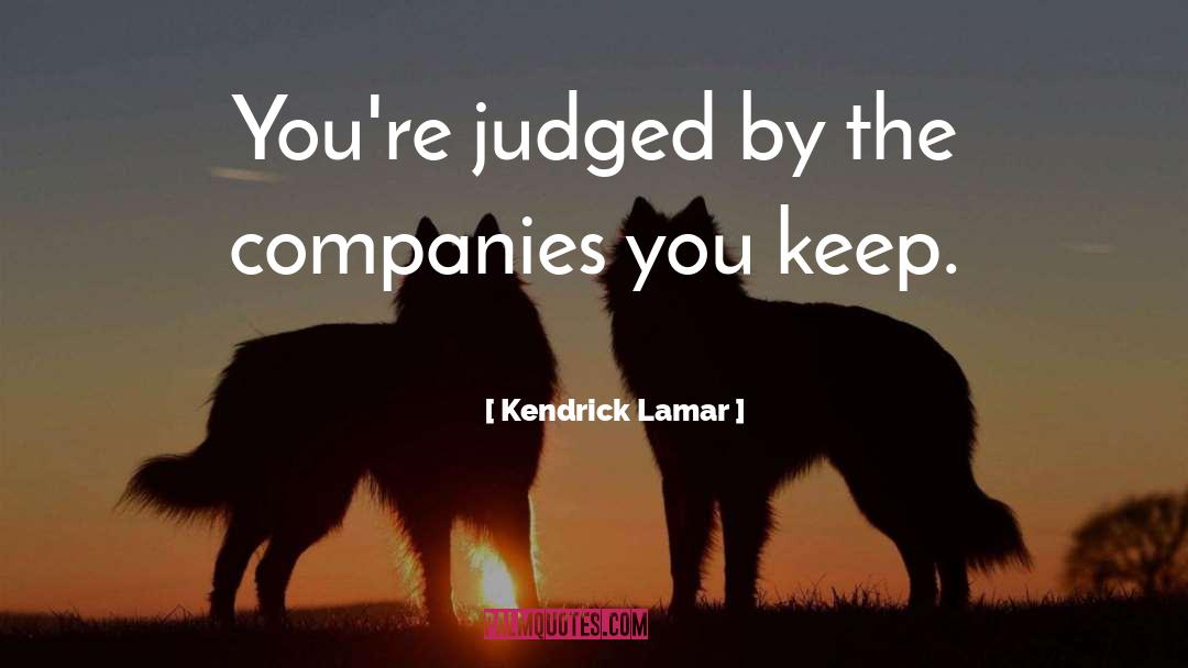 Kendrick Lamar Quotes: You're judged by the companies