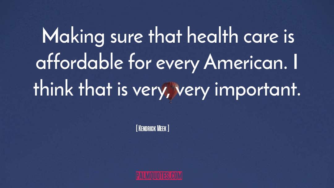 Kendrick Meek Quotes: Making sure that health care