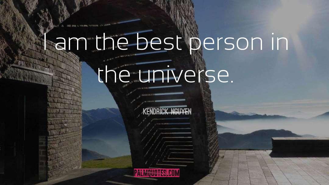 Kendrick Nguyen Quotes: I am the best person