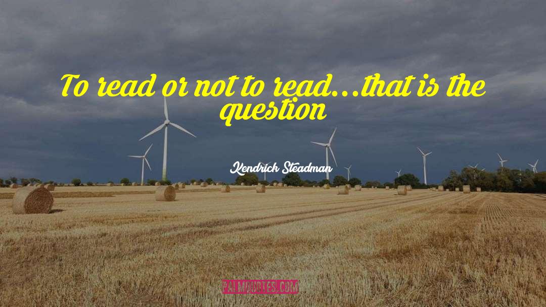 Kendrick Steadman Quotes: To read or not to