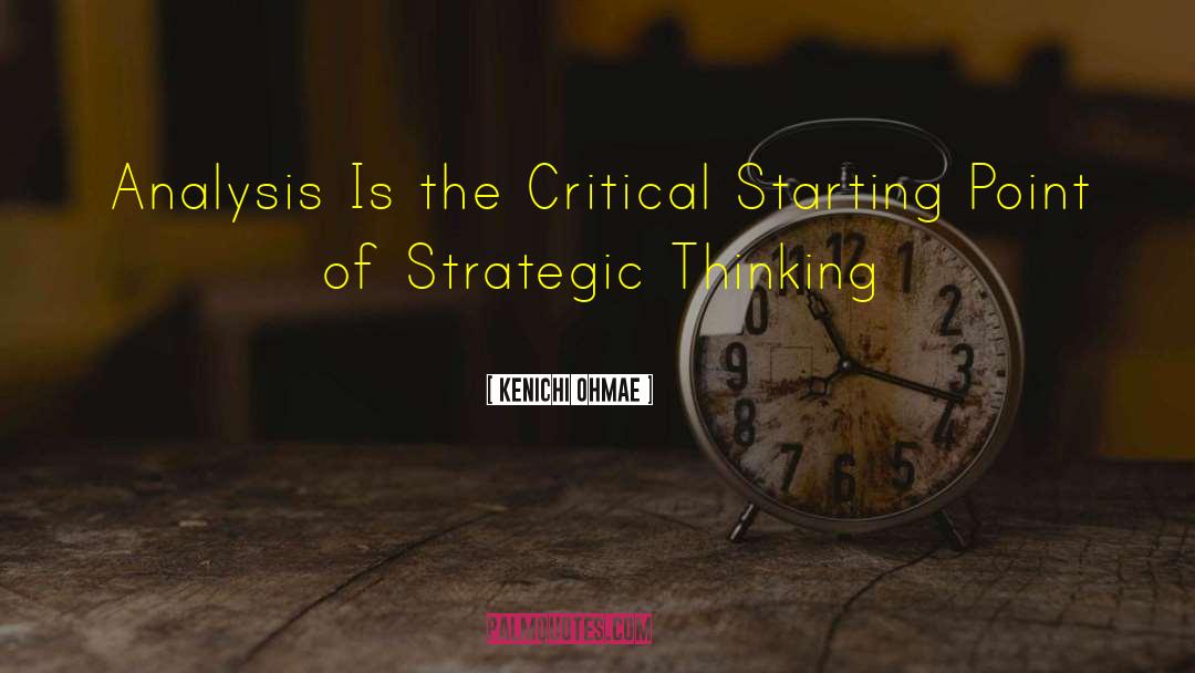 Kenichi Ohmae Quotes: Analysis Is the Critical Starting