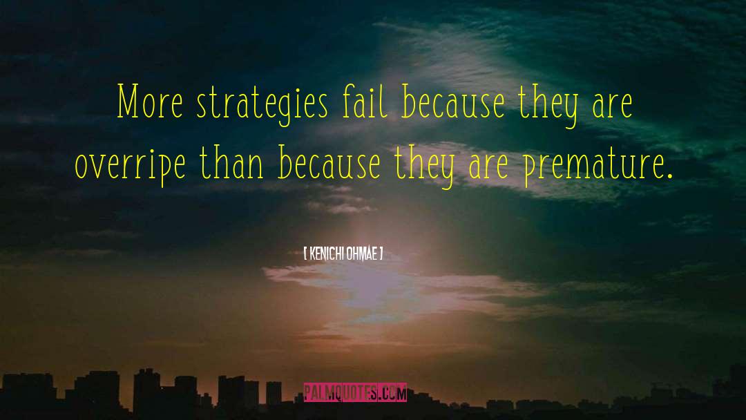 Kenichi Ohmae Quotes: More strategies fail because they