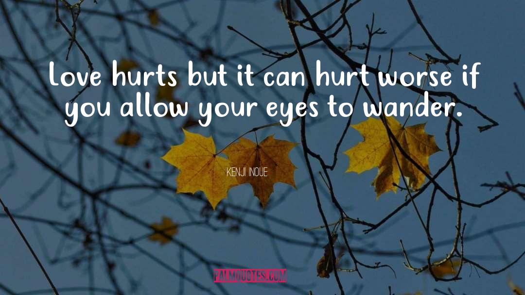 Kenji Inoue Quotes: Love hurts but it can