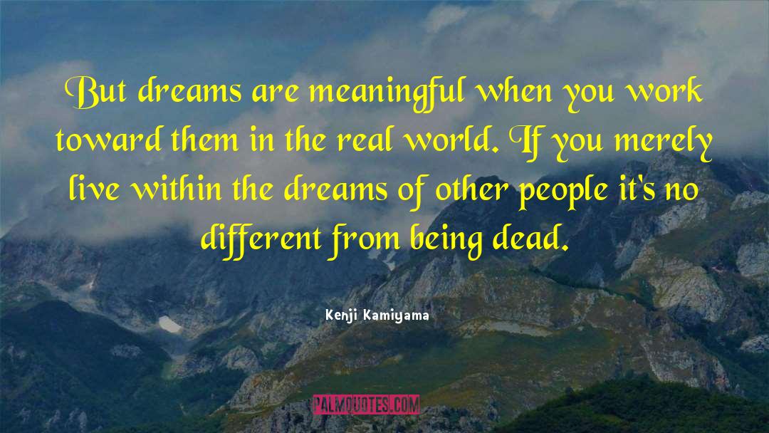 Kenji Kamiyama Quotes: But dreams are meaningful when