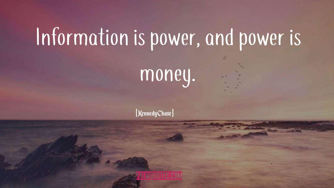 Kennedy Chase Quotes: Information is power, and power