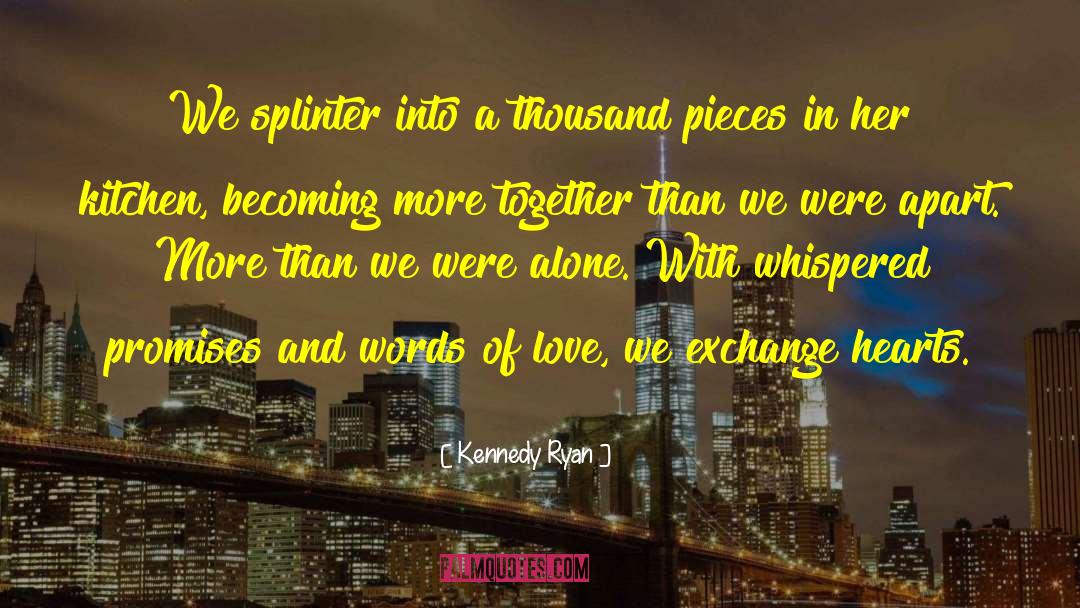 Kennedy Ryan Quotes: We splinter into a thousand