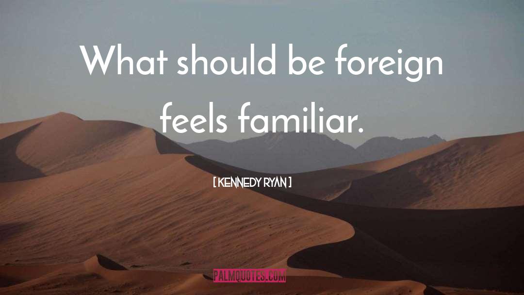 Kennedy Ryan Quotes: What should be foreign feels