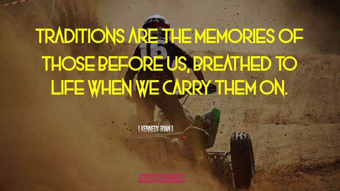 Kennedy Ryan Quotes: Traditions are the memories of