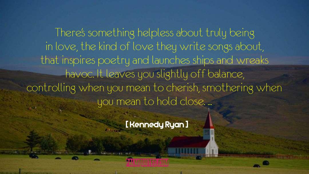 Kennedy Ryan Quotes: There's something helpless about truly