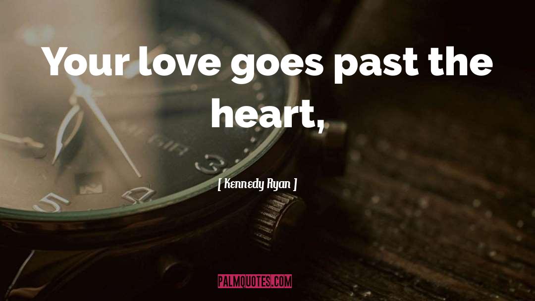 Kennedy Ryan Quotes: Your love goes past the