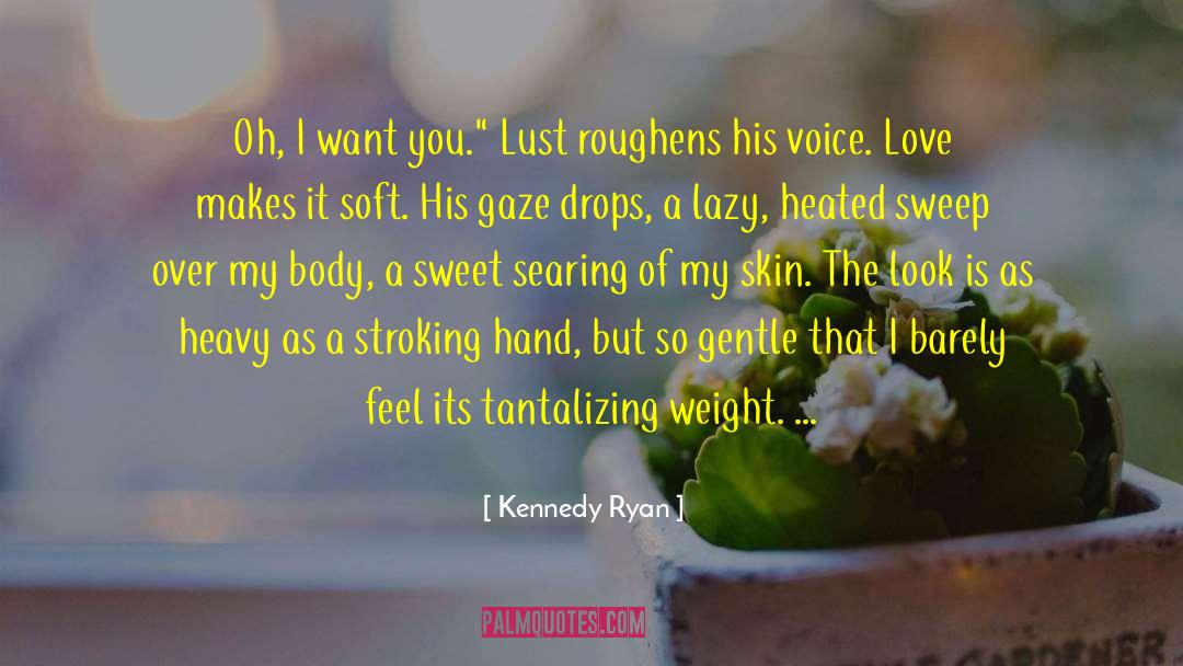 Kennedy Ryan Quotes: Oh, I want you.
