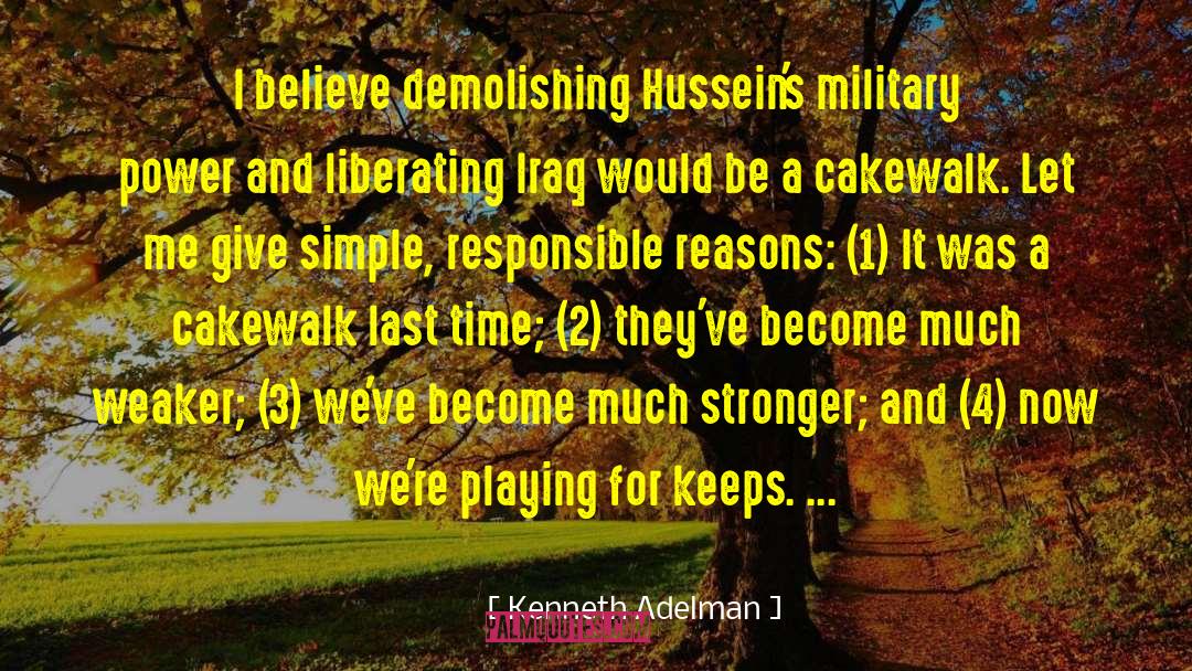 Kenneth Adelman Quotes: I believe demolishing Hussein's military